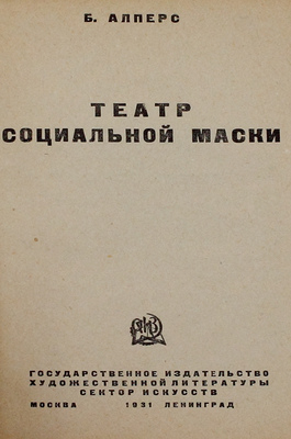 Алперс Б. Театр социальной маски. М.; Л.: Огиз – Гос. изд-во худож. лит. Сектор искусств, 1931.